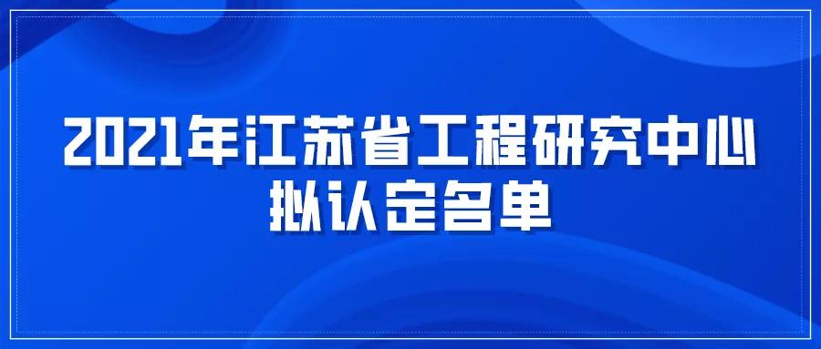 公示 | 2021年江蘇省工程研究中心擬認(rèn)定名單