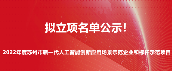 2022年度蘇州市新一代人工智能創(chuàng)新應(yīng)用場(chǎng)景示范企業(yè)和標(biāo)桿示范項(xiàng)目擬立項(xiàng)名單