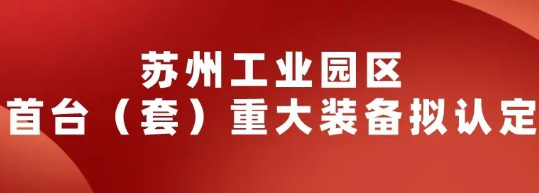 2022年蘇州工業(yè)園區(qū)首臺（套）重大裝備擬認(rèn)定名單公示