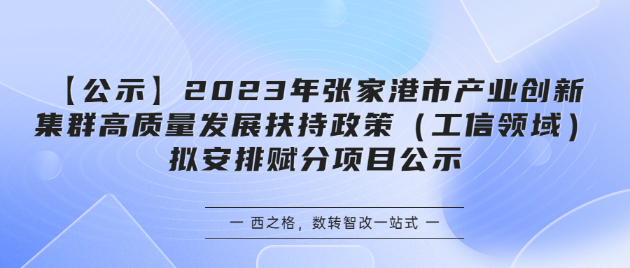 【公示】2023年張家港市產(chǎn)業(yè)創(chuàng)新集群高質(zhì)量發(fā)展扶持政策（工信領(lǐng)域）擬安排賦分項目公示