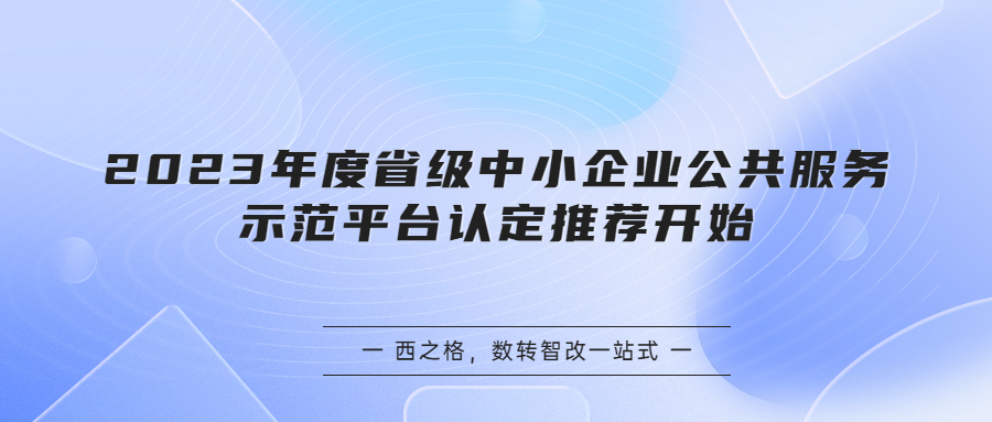 2023年度省級中小企業(yè)公共服務(wù)示范平臺認(rèn)定推薦開始