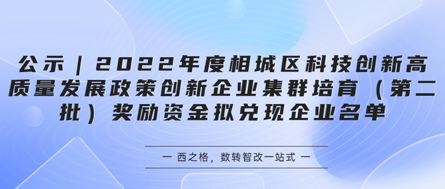 公示｜2022年度相城區(qū)科技創(chuàng)新高質(zhì)量發(fā)展政策創(chuàng)新企業(yè)集群培育（第二批）獎(jiǎng)勵(lì)資金擬兌現(xiàn)企業(yè)名單