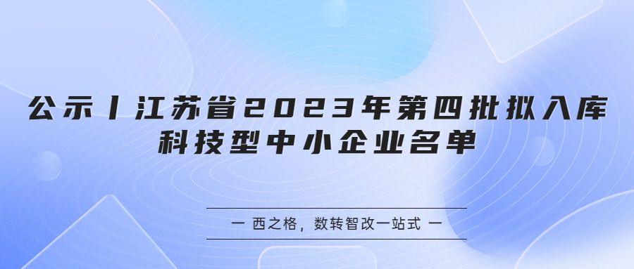 公示丨江蘇省2023年第四批擬入庫(kù)科技型中小企業(yè)名單