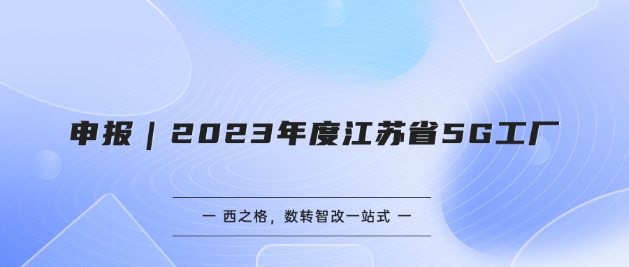 申報(bào)｜2023年度江蘇省 5G 工廠
