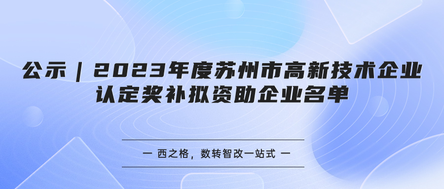 公示｜2023年度蘇州市高新技術企業(yè)認定獎補擬資助企業(yè)名單