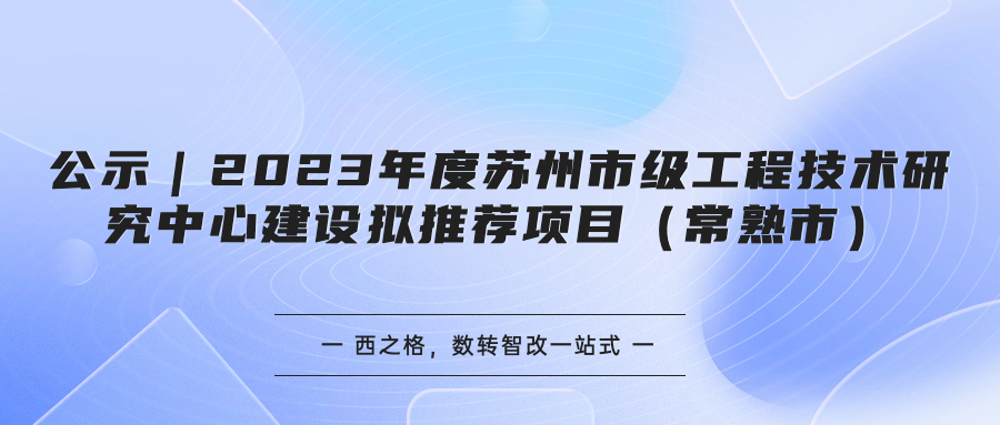 公示｜2023年度蘇州市級(jí)工程技術(shù)研究中心建設(shè)擬推薦項(xiàng)目（常熟市）