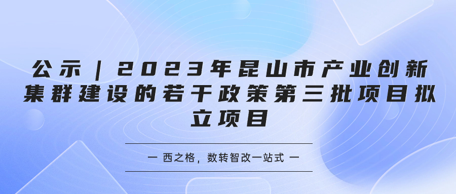 公示｜2023年昆山市產(chǎn)業(yè)創(chuàng)新集群建設的若干政策第三批項目擬立項目