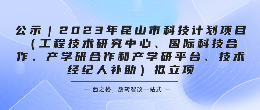 公示｜2023年昆山市科技計(jì)劃項(xiàng)目（工程技術(shù)研究中心、國(guó)際科技合作、產(chǎn)學(xué)研合作和產(chǎn)學(xué)研平臺(tái)、技術(shù)經(jīng)紀(jì)人補(bǔ)助）擬立項(xiàng)