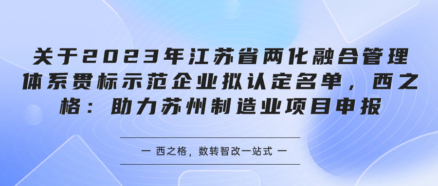 關(guān)于2023年江蘇省兩化融合管理體系貫標(biāo)示范企業(yè)擬認(rèn)定名單，西之格：助力蘇州制造業(yè)項(xiàng)目申報(bào)