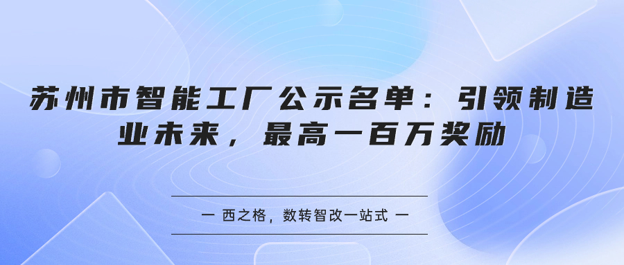 蘇州市智能工廠公示名單：引領(lǐng)制造業(yè)未來(lái)，最高一百萬(wàn)獎(jiǎng)勵(lì)