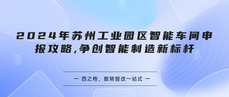 2024年蘇州工業(yè)園區(qū)智能車間申報(bào)攻略,爭創(chuàng)智能制造新標(biāo)桿