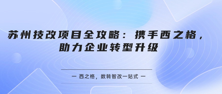 蘇州技改項目全攻略：攜手西之格，助力企業(yè)轉型升級
